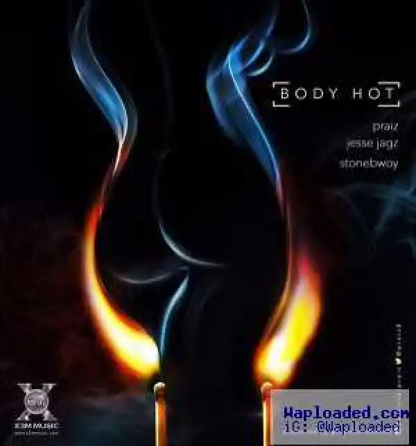 Praiz - Body h0t ft. Jesse Jagz & Stonebwoy
